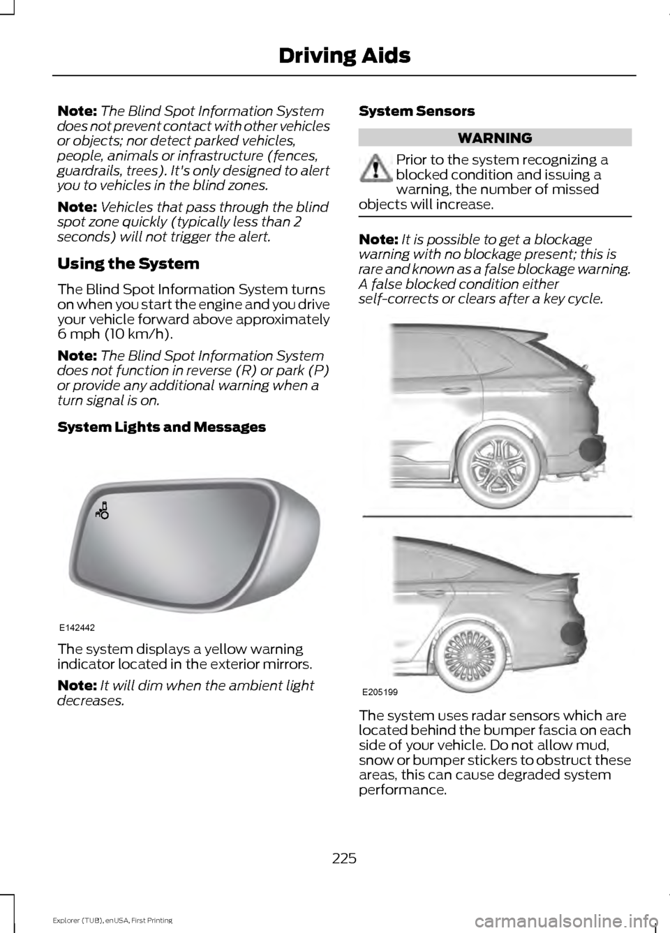 FORD EXPLORER 2016 5.G Owners Manual Note:
The Blind Spot Information System
does not prevent contact with other vehicles
or objects; nor detect parked vehicles,
people, animals or infrastructure (fences,
guardrails, trees). Its only de FORD EXPLORER 2016 5.G Owners Manual Note:
The Blind Spot Information System
does not prevent contact with other vehicles
or objects; nor detect parked vehicles,
people, animals or infrastructure (fences,
guardrails, trees). Its only de
