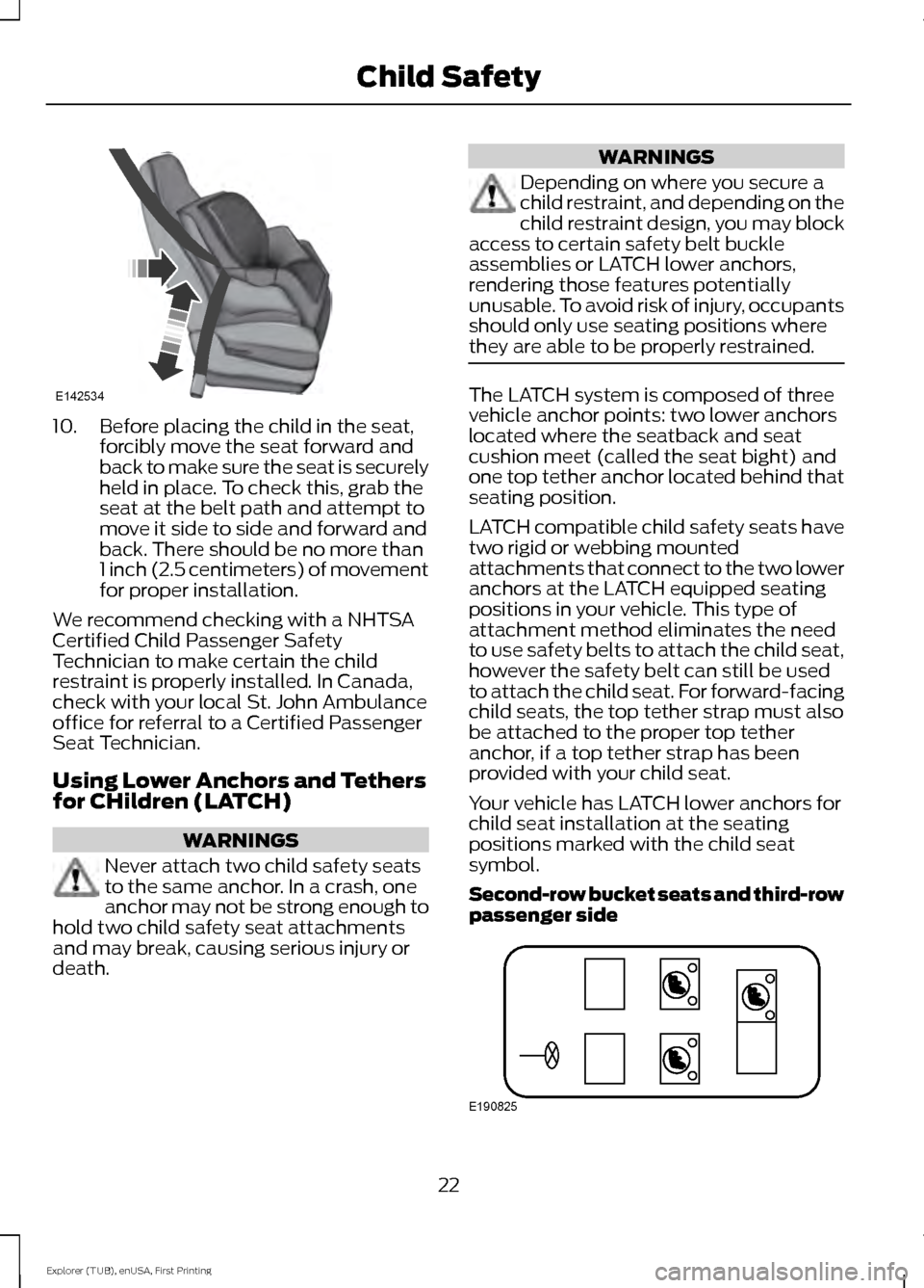 FORD EXPLORER 2016 5.G Owners Manual 10. Before placing the child in the seat,
forcibly move the seat forward and
back to make sure the seat is securely
held in place. To check this, grab the
seat at the belt path and attempt to
move it FORD EXPLORER 2016 5.G Owners Manual 10. Before placing the child in the seat,
forcibly move the seat forward and
back to make sure the seat is securely
held in place. To check this, grab the
seat at the belt path and attempt to
move it