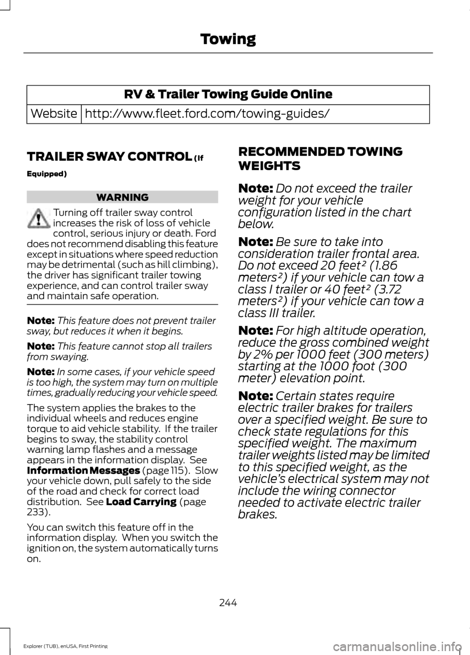 FORD EXPLORER 2016 5.G Owners Manual RV & Trailer Towing Guide Online
http://www.fleet.ford.com/towing-guides/
Website
TRAILER SWAY CONTROL (If
Equipped) WARNING
Turning off trailer sway control
increases the risk of loss of vehicle
cont