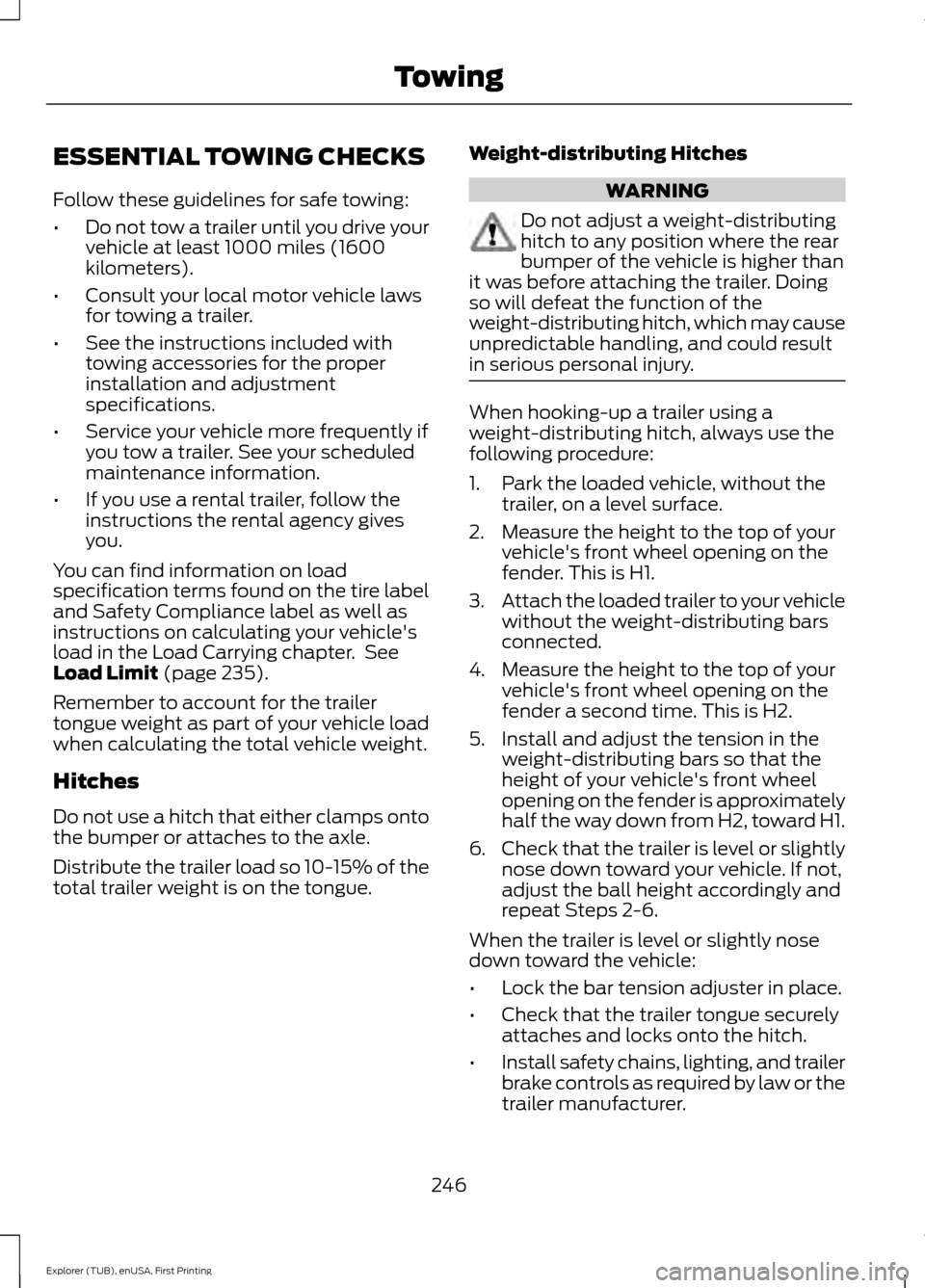 FORD EXPLORER 2016 5.G Owners Manual ESSENTIAL TOWING CHECKS
Follow these guidelines for safe towing:
•
Do not tow a trailer until you drive your
vehicle at least 1000 miles (1600
kilometers).
• Consult your local motor vehicle laws
FORD EXPLORER 2016 5.G Owners Manual ESSENTIAL TOWING CHECKS
Follow these guidelines for safe towing:
•
Do not tow a trailer until you drive your
vehicle at least 1000 miles (1600
kilometers).
• Consult your local motor vehicle laws