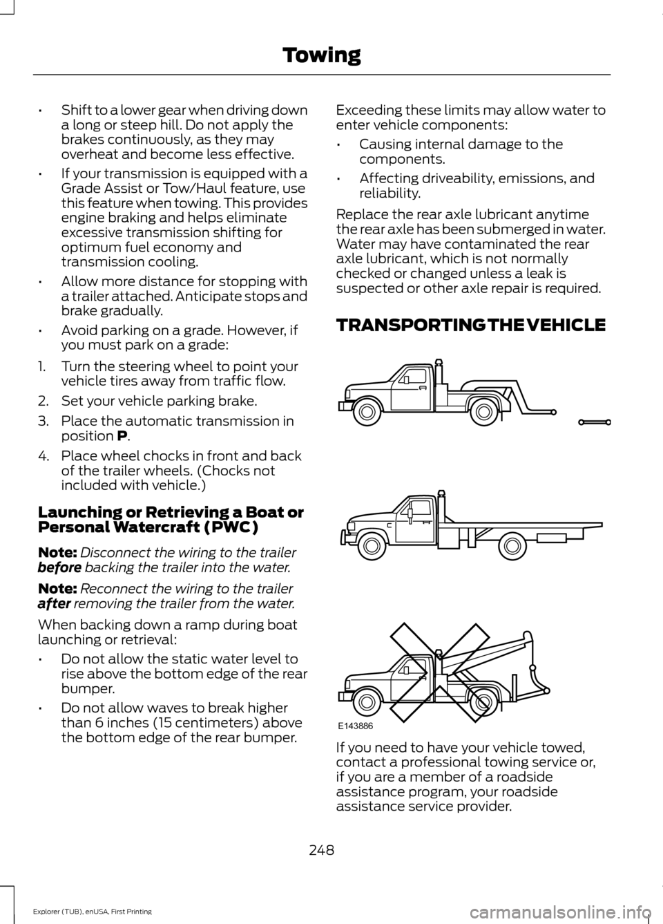 FORD EXPLORER 2016 5.G Owners Manual •
Shift to a lower gear when driving down
a long or steep hill. Do not apply the
brakes continuously, as they may
overheat and become less effective.
• If your transmission is equipped with a
Grad