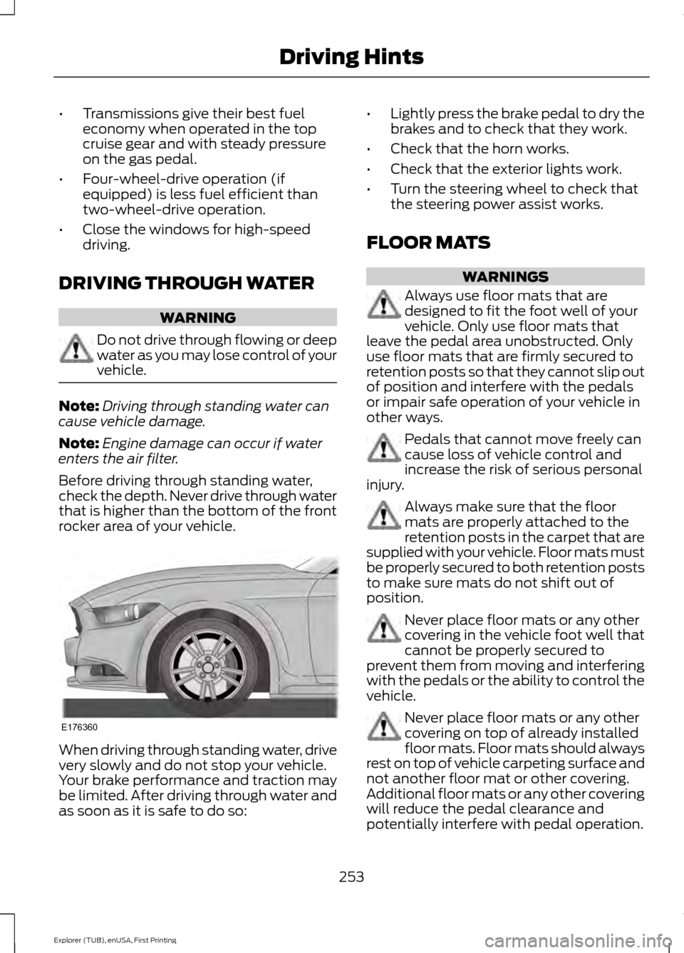 FORD EXPLORER 2016 5.G Owners Manual •
Transmissions give their best fuel
economy when operated in the top
cruise gear and with steady pressure
on the gas pedal.
• Four-wheel-drive operation (if
equipped) is less fuel efficient than
FORD EXPLORER 2016 5.G Owners Manual •
Transmissions give their best fuel
economy when operated in the top
cruise gear and with steady pressure
on the gas pedal.
• Four-wheel-drive operation (if
equipped) is less fuel efficient than