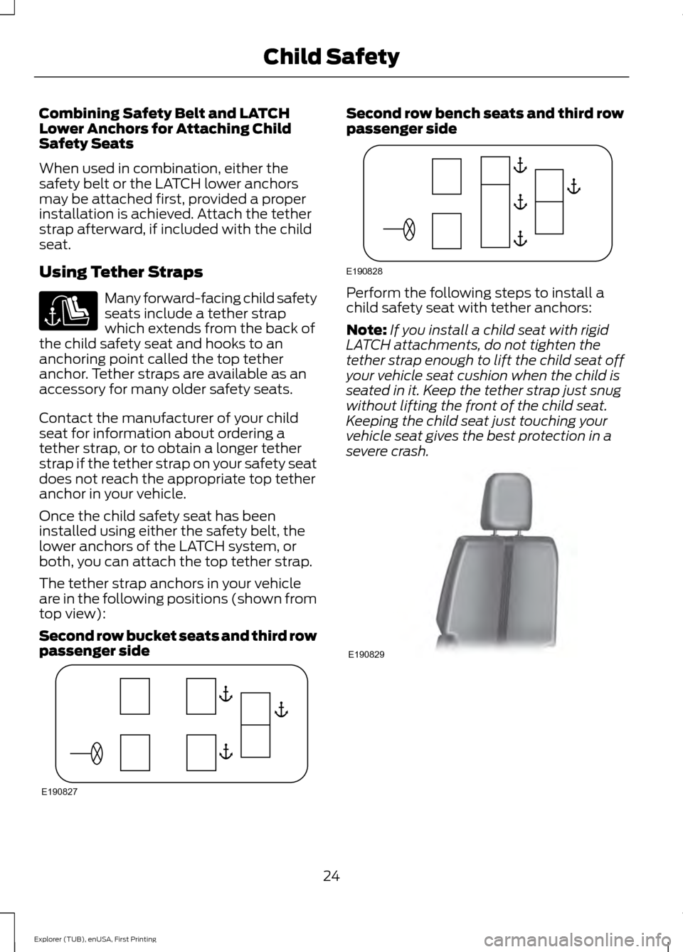 FORD EXPLORER 2016 5.G Owners Manual Combining Safety Belt and LATCH
Lower Anchors for Attaching Child
Safety Seats
When used in combination, either the
safety belt or the LATCH lower anchors
may be attached first, provided a proper
inst FORD EXPLORER 2016 5.G Owners Manual Combining Safety Belt and LATCH
Lower Anchors for Attaching Child
Safety Seats
When used in combination, either the
safety belt or the LATCH lower anchors
may be attached first, provided a proper
inst