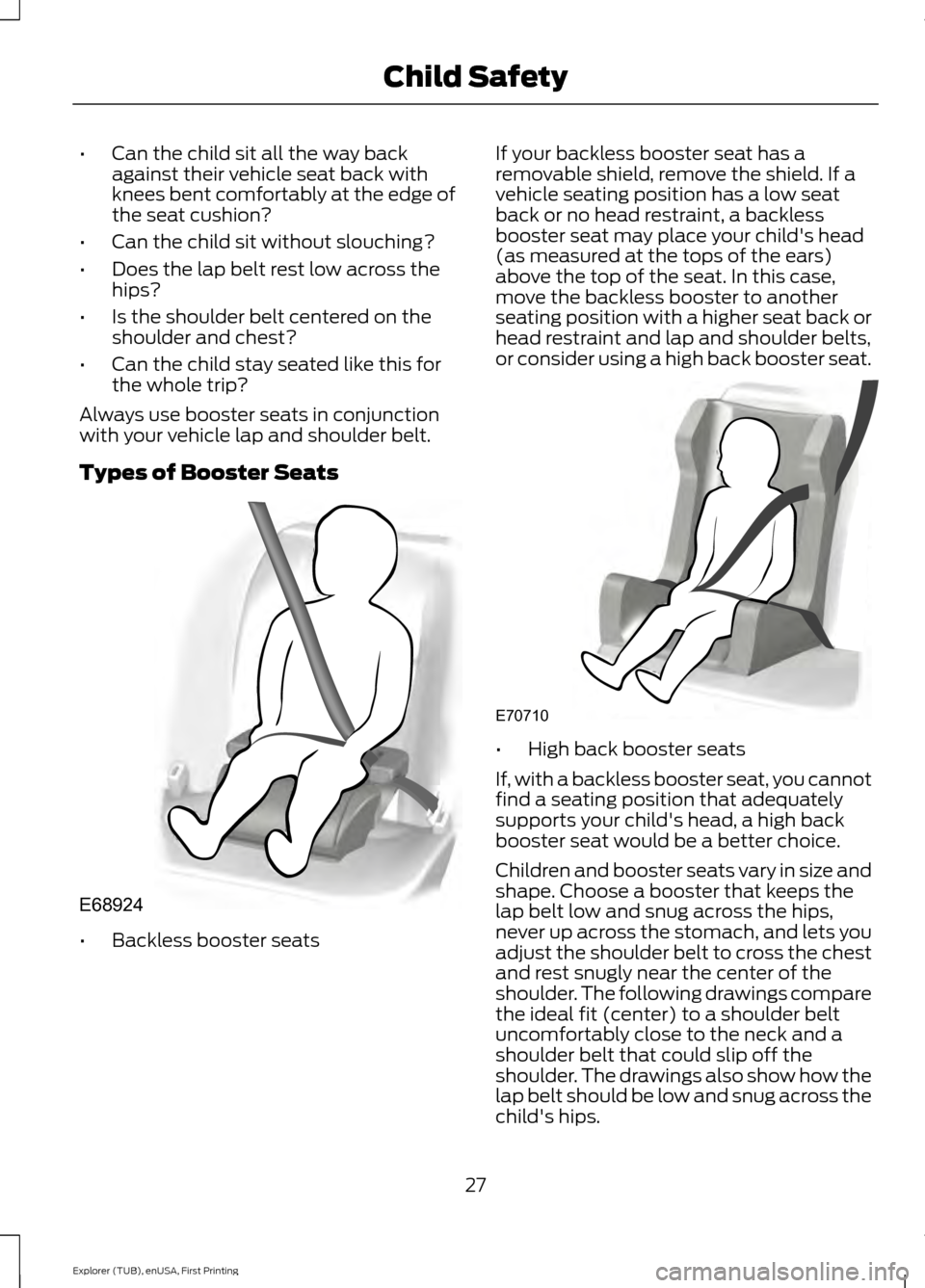 FORD EXPLORER 2016 5.G Owners Manual •
Can the child sit all the way back
against their vehicle seat back with
knees bent comfortably at the edge of
the seat cushion?
• Can the child sit without slouching?
• Does the lap belt rest FORD EXPLORER 2016 5.G Owners Manual •
Can the child sit all the way back
against their vehicle seat back with
knees bent comfortably at the edge of
the seat cushion?
• Can the child sit without slouching?
• Does the lap belt rest