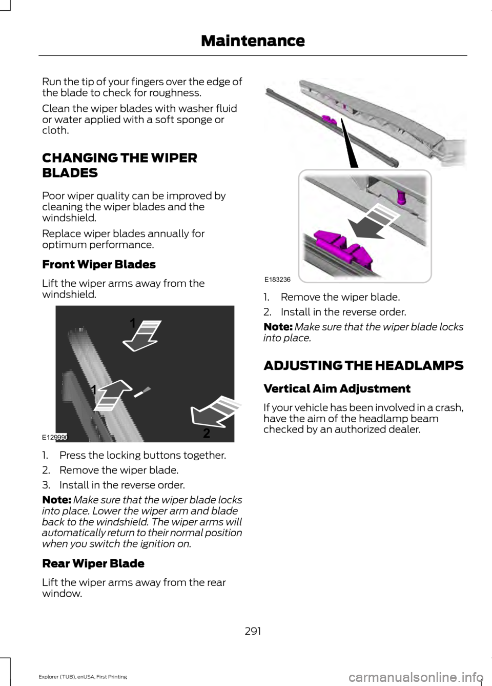 FORD EXPLORER 2016 5.G Owners Manual Run the tip of your fingers over the edge of
the blade to check for roughness.
Clean the wiper blades with washer fluid
or water applied with a soft sponge or
cloth.
CHANGING THE WIPER
BLADES
Poor wip FORD EXPLORER 2016 5.G Owners Manual Run the tip of your fingers over the edge of
the blade to check for roughness.
Clean the wiper blades with washer fluid
or water applied with a soft sponge or
cloth.
CHANGING THE WIPER
BLADES
Poor wip