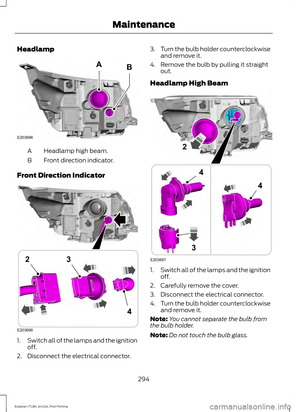 FORD EXPLORER 2016 5.G Owners Manual Headlamp
Headlamp high beam.
A
Front direction indicator.
B
Front Direction Indicator 1.
Switch all of the lamps and the ignition
off.
2. Disconnect the electrical connector. 3.
Turn the bulb holder c FORD EXPLORER 2016 5.G Owners Manual Headlamp
Headlamp high beam.
A
Front direction indicator.
B
Front Direction Indicator 1.
Switch all of the lamps and the ignition
off.
2. Disconnect the electrical connector. 3.
Turn the bulb holder c