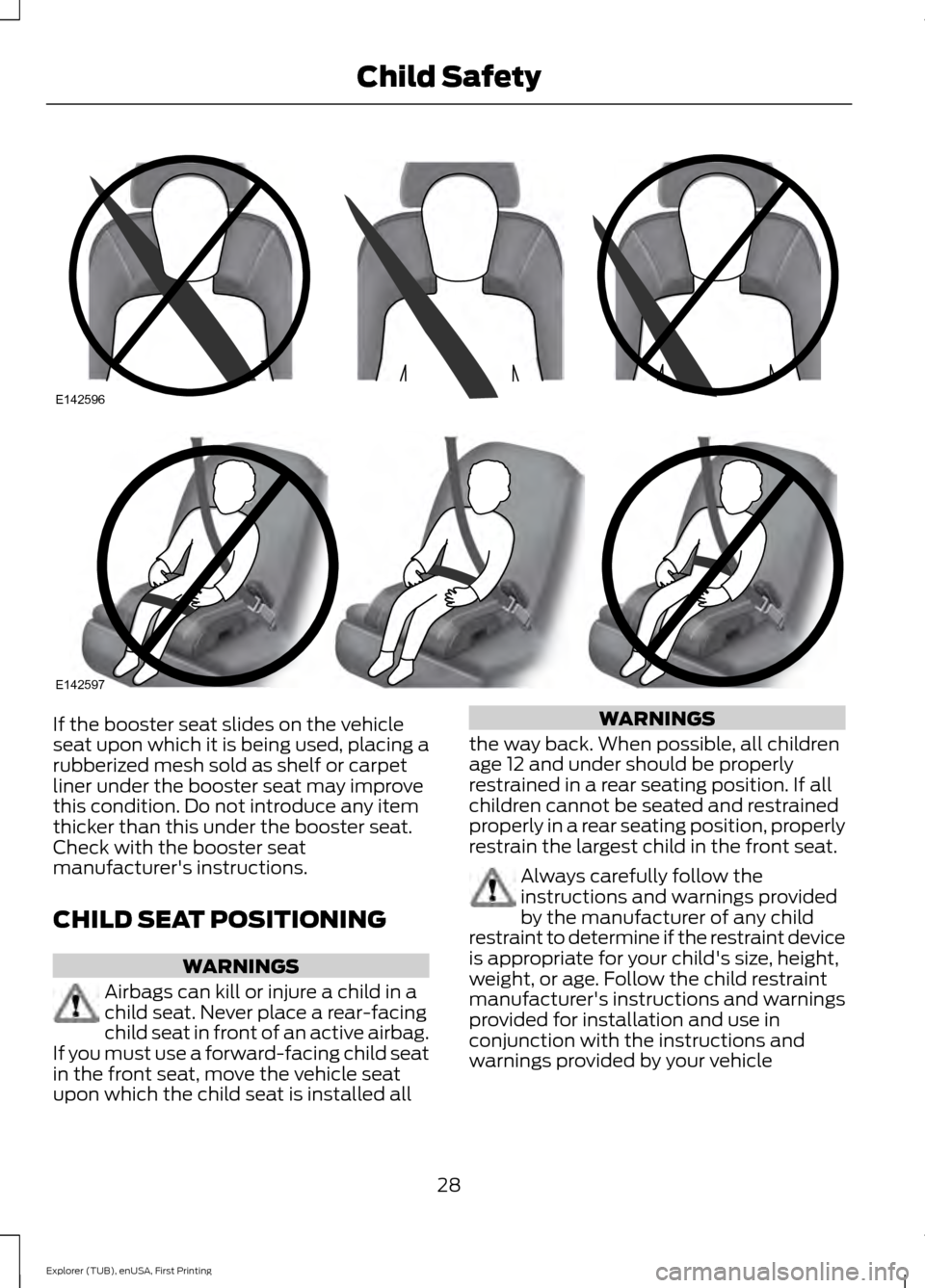 FORD EXPLORER 2016 5.G Owners Guide If the booster seat slides on the vehicle
seat upon which it is being used, placing a
rubberized mesh sold as shelf or carpet
liner under the booster seat may improve
this condition. Do not introduce FORD EXPLORER 2016 5.G Owners Guide If the booster seat slides on the vehicle
seat upon which it is being used, placing a
rubberized mesh sold as shelf or carpet
liner under the booster seat may improve
this condition. Do not introduce