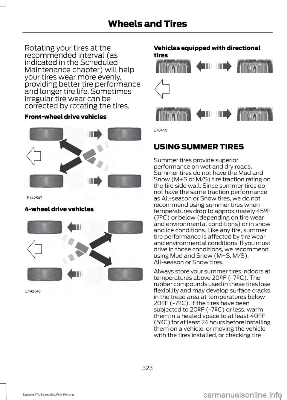 FORD EXPLORER 2016 5.G Owners Manual Rotating your tires at the
recommended interval (as
indicated in the Scheduled
Maintenance chapter) will help
your tires wear more evenly,
providing better tire performance
and longer tire life. Somet FORD EXPLORER 2016 5.G Owners Manual Rotating your tires at the
recommended interval (as
indicated in the Scheduled
Maintenance chapter) will help
your tires wear more evenly,
providing better tire performance
and longer tire life. Somet