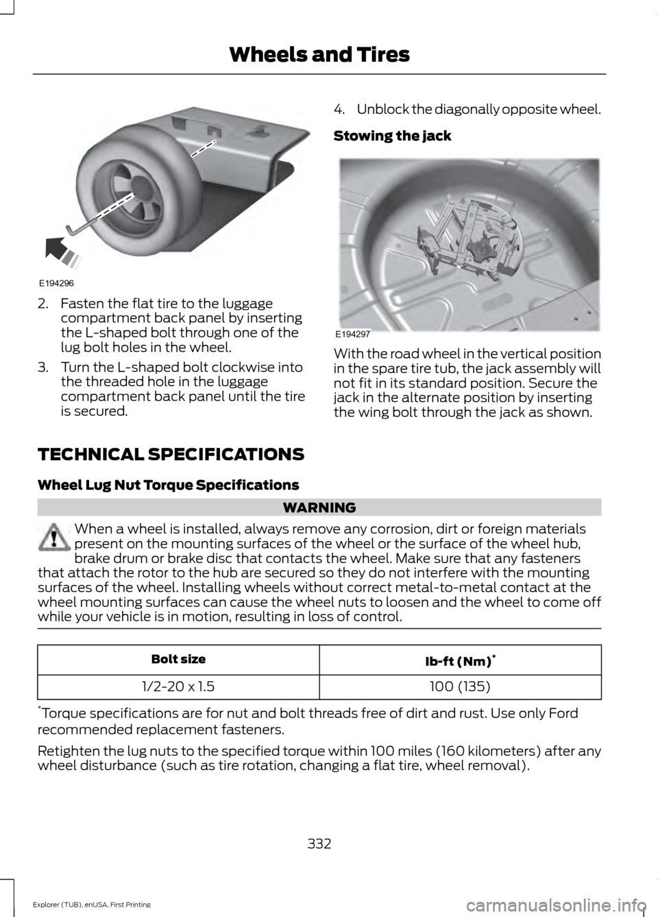 FORD EXPLORER 2016 5.G Owners Manual 2. Fasten the flat tire to the luggage
compartment back panel by inserting
the L-shaped bolt through one of the
lug bolt holes in the wheel.
3. Turn the L-shaped bolt clockwise into the threaded hole FORD EXPLORER 2016 5.G Owners Manual 2. Fasten the flat tire to the luggage
compartment back panel by inserting
the L-shaped bolt through one of the
lug bolt holes in the wheel.
3. Turn the L-shaped bolt clockwise into the threaded hole