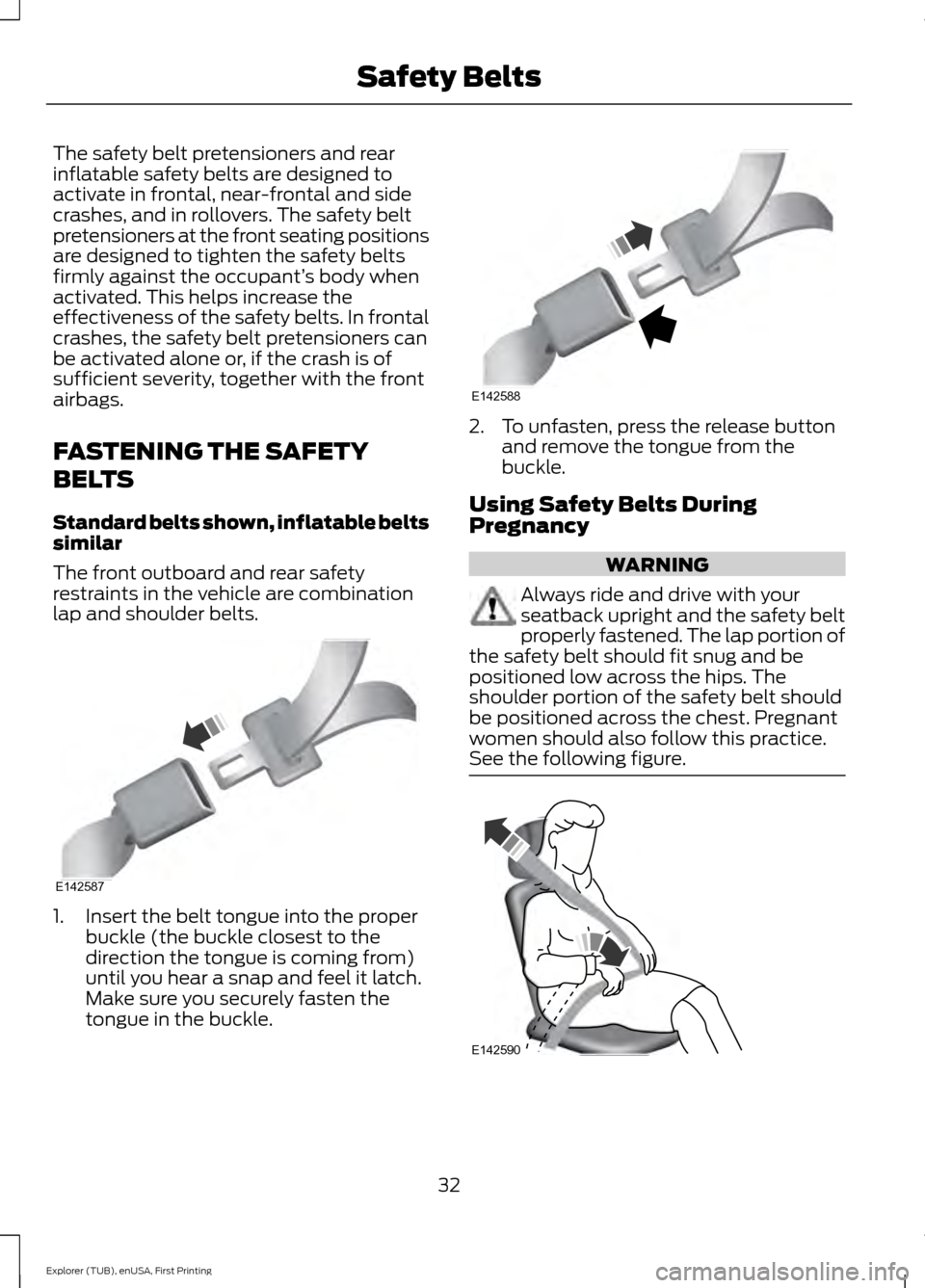 FORD EXPLORER 2016 5.G Owners Manual The safety belt pretensioners and rear
inflatable safety belts are designed to
activate in frontal, near-frontal and side
crashes, and in rollovers. The safety belt
pretensioners at the front seating 