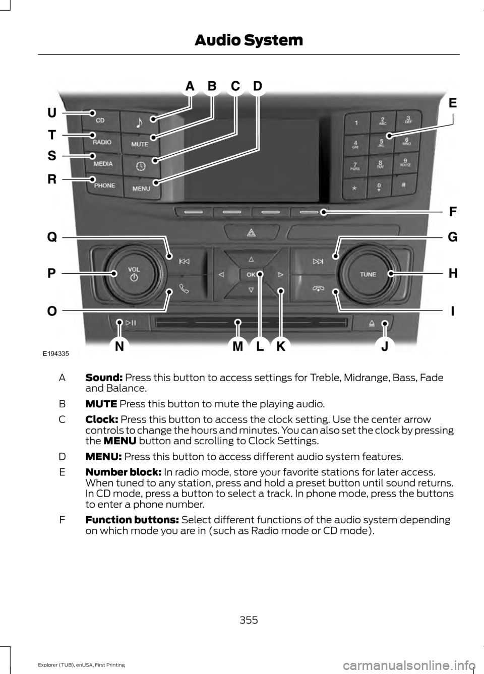 FORD EXPLORER 2016 5.G Owners Manual Sound: Press this button to access settings for Treble, Midrange, Bass, Fade
and Balance.
A
MUTE
 Press this button to mute the playing audio.
B
Clock:
 Press this button to access the clock setting. 