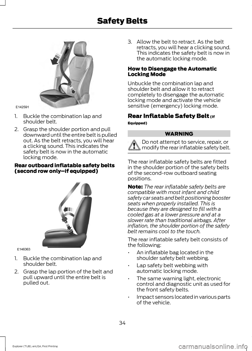 FORD EXPLORER 2016 5.G Owners Manual 1. Buckle the combination lap and
shoulder belt.
2. Grasp the shoulder portion and pull downward until the entire belt is pulled
out. As the belt retracts, you will hear
a clicking sound. This indicat