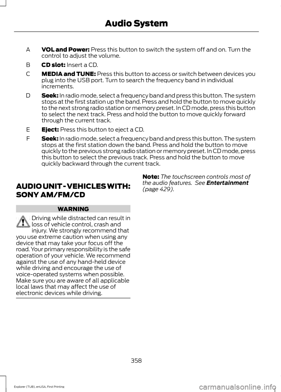 FORD EXPLORER 2016 5.G Owners Manual VOL and Power: Press this button to switch the system off and on. Turn the
control to adjust the volume.
A
CD slot:
 Insert a CD.
B
MEDIA and TUNE: Press this button to access or switch between device