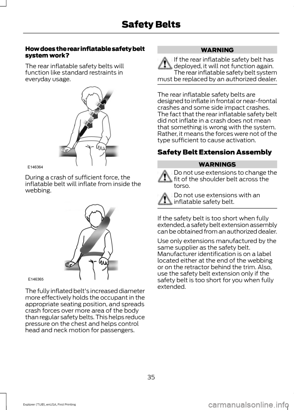 FORD EXPLORER 2016 5.G Owners Guide How does the rear inflatable safety belt
system work?
The rear inflatable safety belts will
function like standard restraints in
everyday usage.
During a crash of sufficient force, the
inflatable belt FORD EXPLORER 2016 5.G Owners Guide How does the rear inflatable safety belt
system work?
The rear inflatable safety belts will
function like standard restraints in
everyday usage.
During a crash of sufficient force, the
inflatable belt