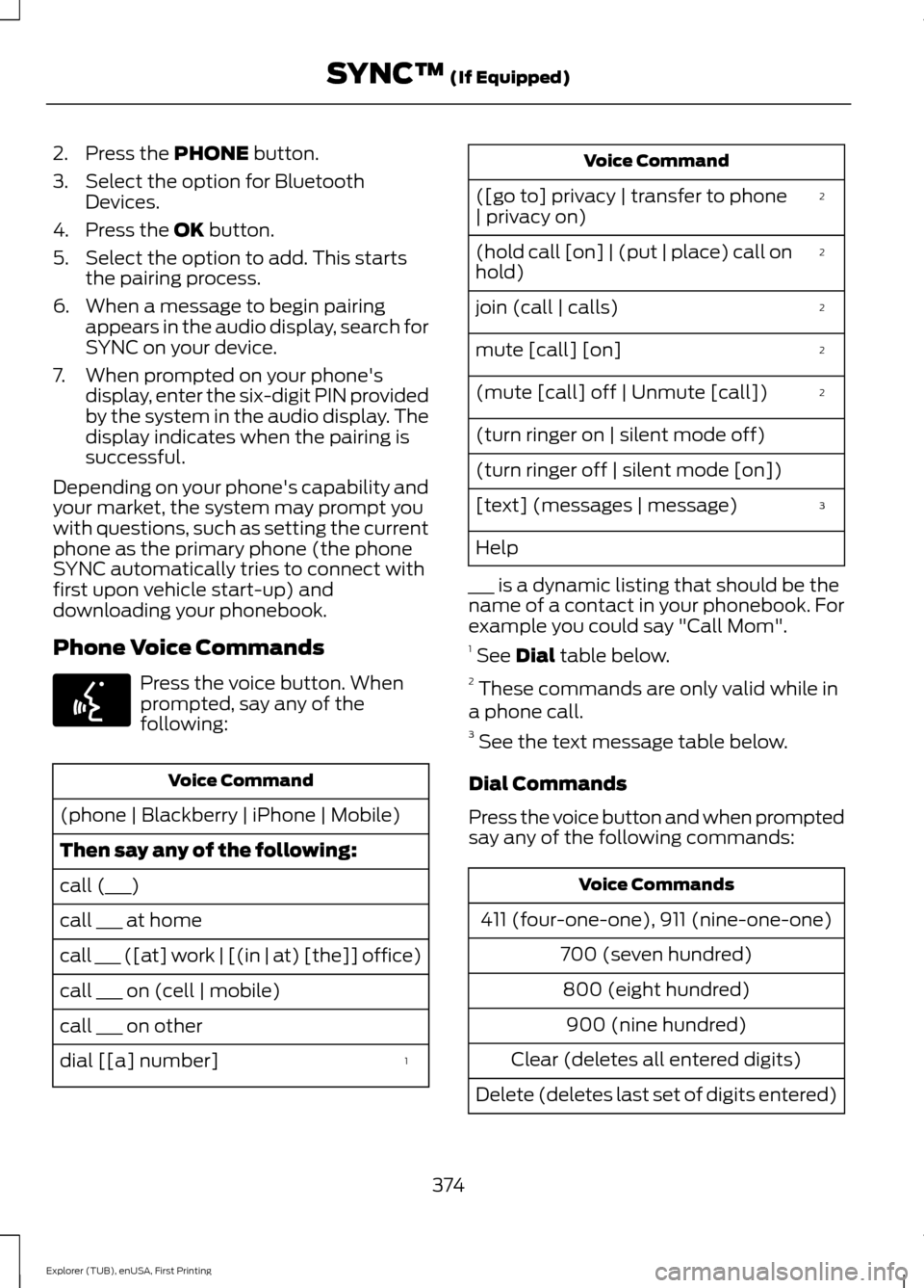 FORD EXPLORER 2016 5.G Owners Manual 2. Press the PHONE button.
3. Select the option for Bluetooth Devices.
4. Press the
OK button.
5. Select the option to add. This starts the pairing process.
6. When a message to begin pairing appears FORD EXPLORER 2016 5.G Owners Manual 2. Press the PHONE button.
3. Select the option for Bluetooth Devices.
4. Press the
OK button.
5. Select the option to add. This starts the pairing process.
6. When a message to begin pairing appears