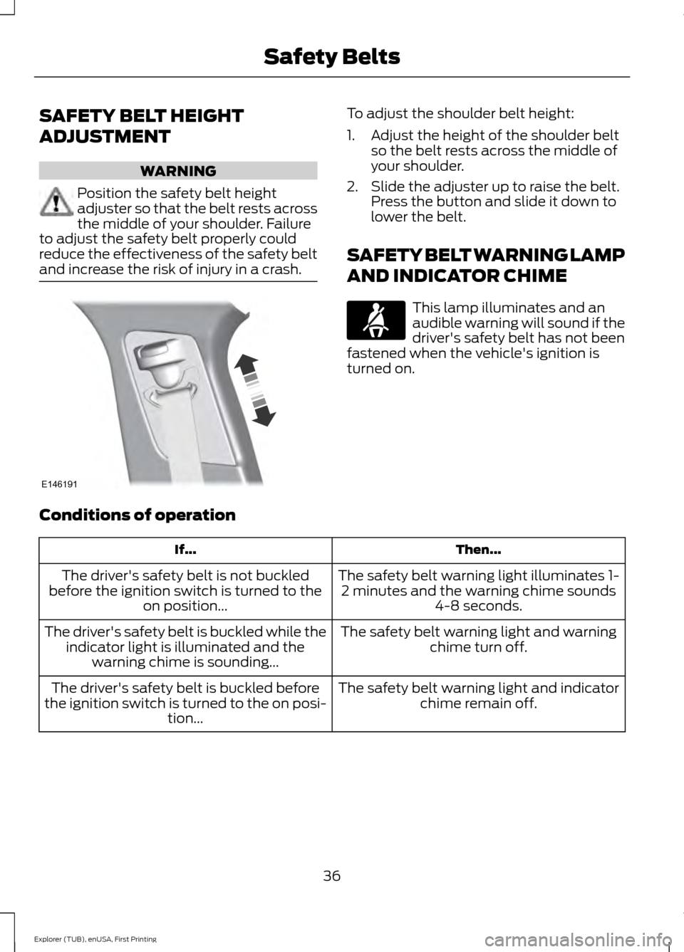 FORD EXPLORER 2016 5.G Owners Guide SAFETY BELT HEIGHT
ADJUSTMENT
WARNING
Position the safety belt height
adjuster so that the belt rests across
the middle of your shoulder. Failure
to adjust the safety belt properly could
reduce the ef FORD EXPLORER 2016 5.G Owners Guide SAFETY BELT HEIGHT
ADJUSTMENT
WARNING
Position the safety belt height
adjuster so that the belt rests across
the middle of your shoulder. Failure
to adjust the safety belt properly could
reduce the ef