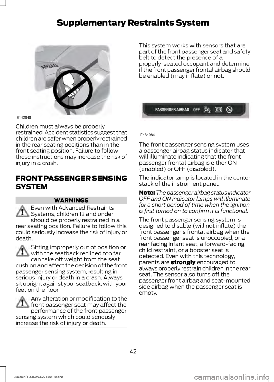 FORD EXPLORER 2016 5.G Owners Manual Children must always be properly
restrained. Accident statistics suggest that
children are safer when properly restrained
in the rear seating positions than in the
front seating position. Failure to f