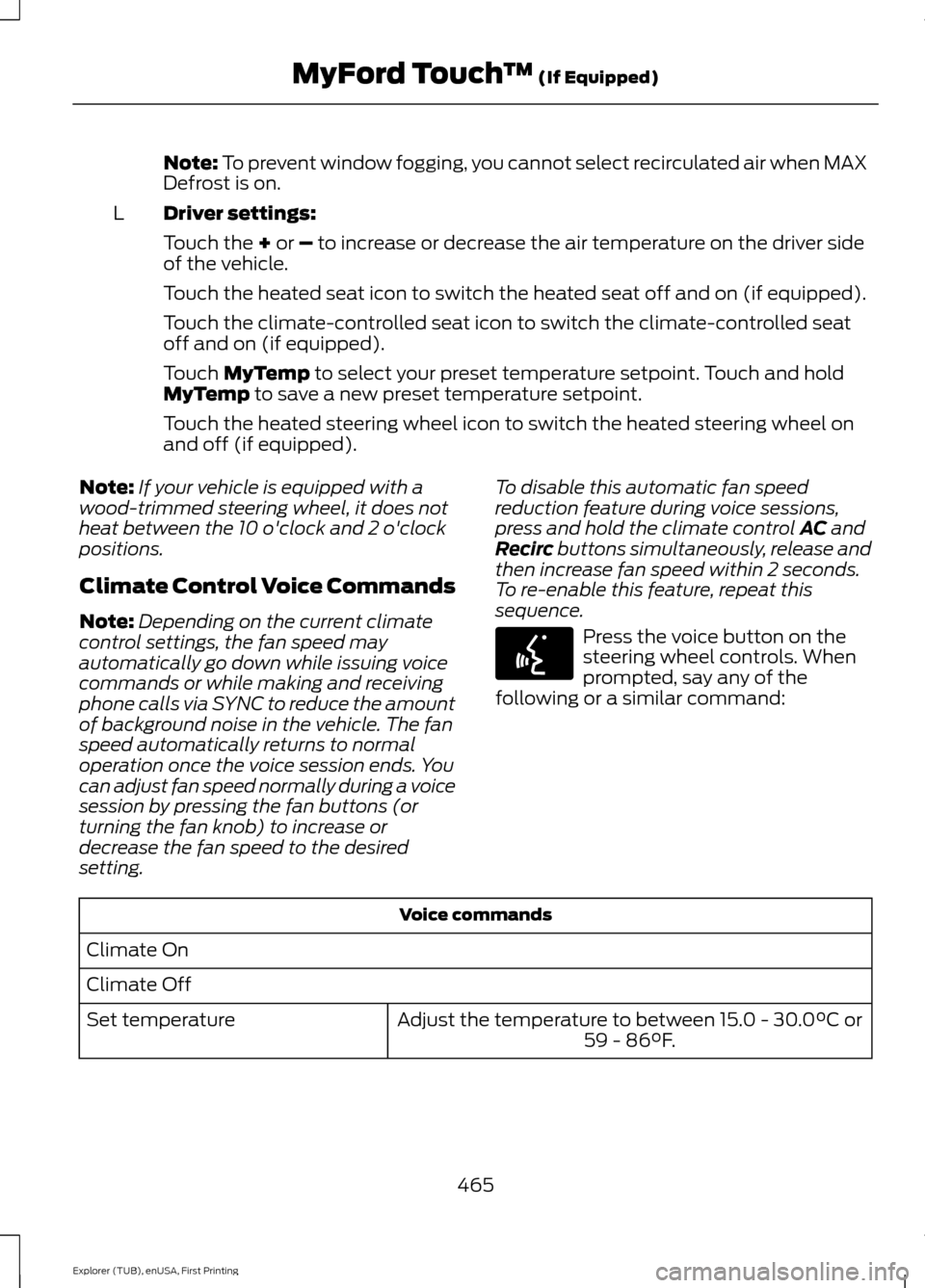 FORD EXPLORER 2016 5.G Owners Manual Note: To prevent window fogging, you cannot select recirculated air when MAX
Defrost is on.
Driver settings:
L
Touch the 
+ or – to increase or decrease the air temperature on the driver side
of the