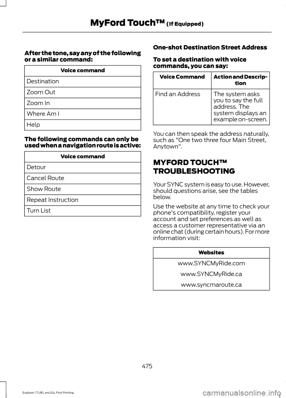 FORD EXPLORER 2016 5.G Owners Manual After the tone, say any of the following
or a similar command:
Voice command
Destination
Zoom Out
Zoom In
Where Am I
Help
The following commands can only be
used when a navigation route is active: Voi FORD EXPLORER 2016 5.G Owners Manual After the tone, say any of the following
or a similar command:
Voice command
Destination
Zoom Out
Zoom In
Where Am I
Help
The following commands can only be
used when a navigation route is active: Voi