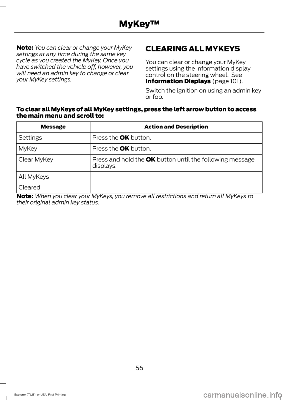 FORD EXPLORER 2016 5.G Owners Manual Note:
You can clear or change your MyKey
settings at any time during the same key
cycle as you created the MyKey. Once you
have switched the vehicle off, however, you
will need an admin key to change FORD EXPLORER 2016 5.G Owners Manual Note:
You can clear or change your MyKey
settings at any time during the same key
cycle as you created the MyKey. Once you
have switched the vehicle off, however, you
will need an admin key to change