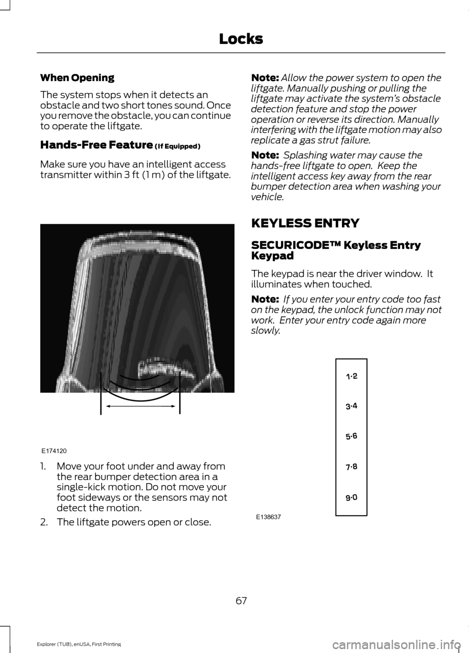 FORD EXPLORER 2016 5.G User Guide When Opening
The system stops when it detects an
obstacle and two short tones sound. Once
you remove the obstacle, you can continue
to operate the liftgate.
Hands-Free Feature (If Equipped)
Make sure FORD EXPLORER 2016 5.G User Guide When Opening
The system stops when it detects an
obstacle and two short tones sound. Once
you remove the obstacle, you can continue
to operate the liftgate.
Hands-Free Feature (If Equipped)
Make sure