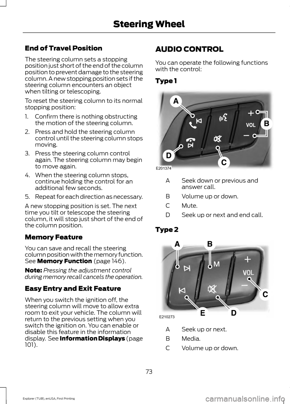 FORD EXPLORER 2016 5.G Owners Manual End of Travel Position
The steering column sets a stopping
position just short of the end of the column
position to prevent damage to the steering
column. A new stopping position sets if the
steering 