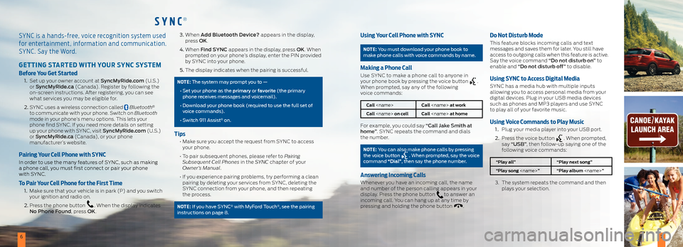 FORD EXPLORER 2016 5.G Quick Reference Guide SYNC®
67
SYNC is a hands-free, voice recognition system used
for entertainment, information and communication.
SYNC. Say the Word.
GETTING STARTED WITH YOUR SYNC SYSTEM
Before You Get Started
1. FORD EXPLORER 2016 5.G Quick Reference Guide SYNC®
67
SYNC is a hands-free, voice recognition system used
for entertainment, information and communication.
SYNC. Say the Word.
GETTING STARTED WITH YOUR SYNC SYSTEM
Before You Get Started
1.