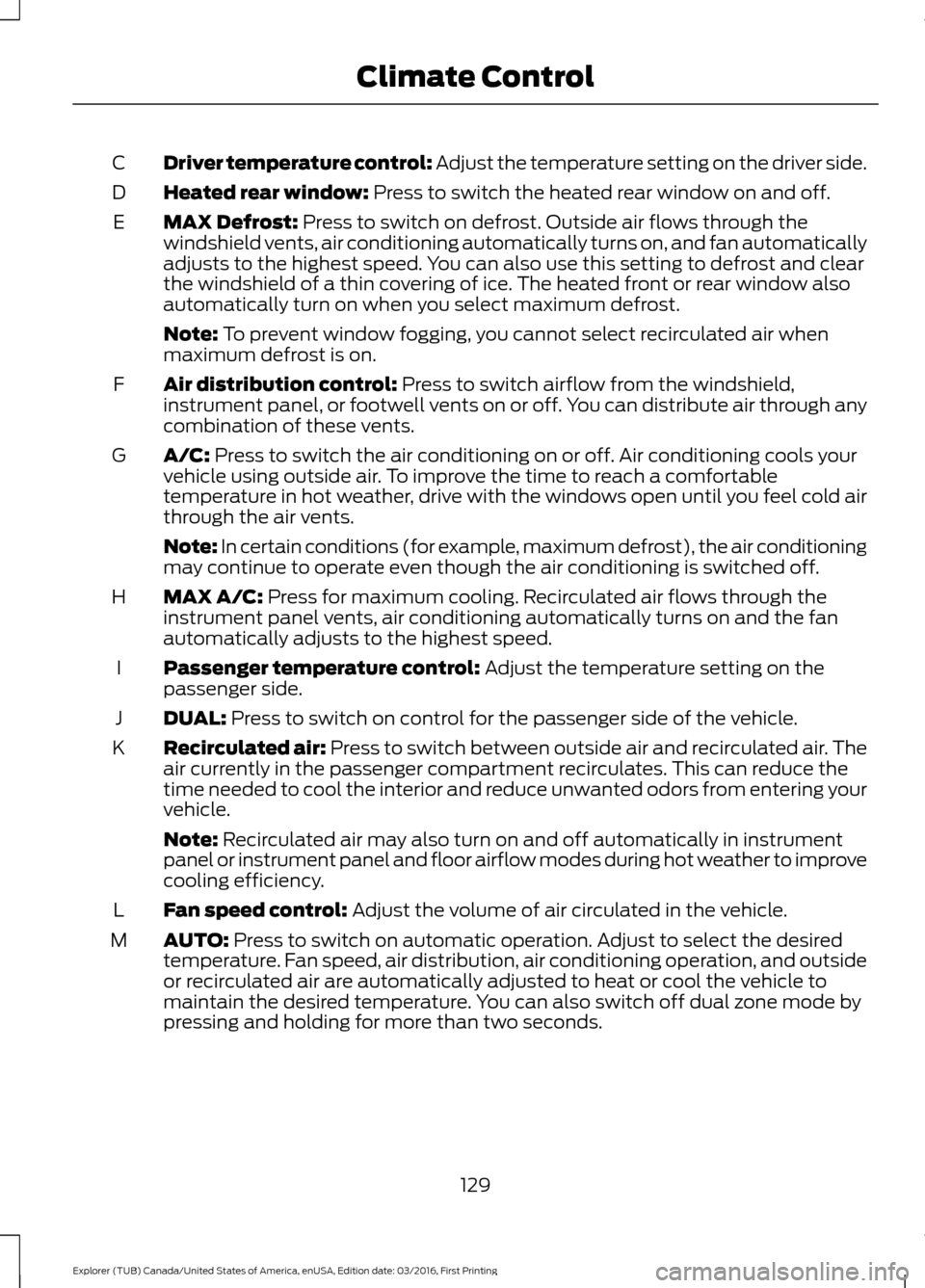 FORD EXPLORER 2017 5.G Owners Manual Driver temperature control: Adjust the temperature setting on the driver side.
C
Heated rear window: Press to switch the heated rear window on and off.
D
MAX Defrost:
 Press to switch on defrost. Outs