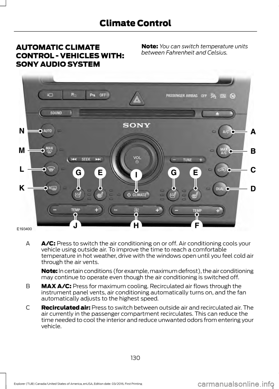 FORD EXPLORER 2017 5.G Owners Manual AUTOMATIC CLIMATE
CONTROL - VEHICLES WITH:
SONY AUDIO SYSTEM
Note:
You can switch temperature units
between Fahrenheit and Celsius. A/C: Press to switch the air conditioning on or off. Air conditionin