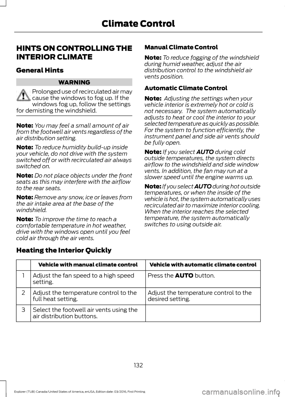 FORD EXPLORER 2017 5.G Owners Manual HINTS ON CONTROLLING THE
INTERIOR CLIMATE
General Hints
WARNING
Prolonged use of recirculated air may
cause the windows to fog up. If the
windows fog up, follow the settings
for demisting the windshie