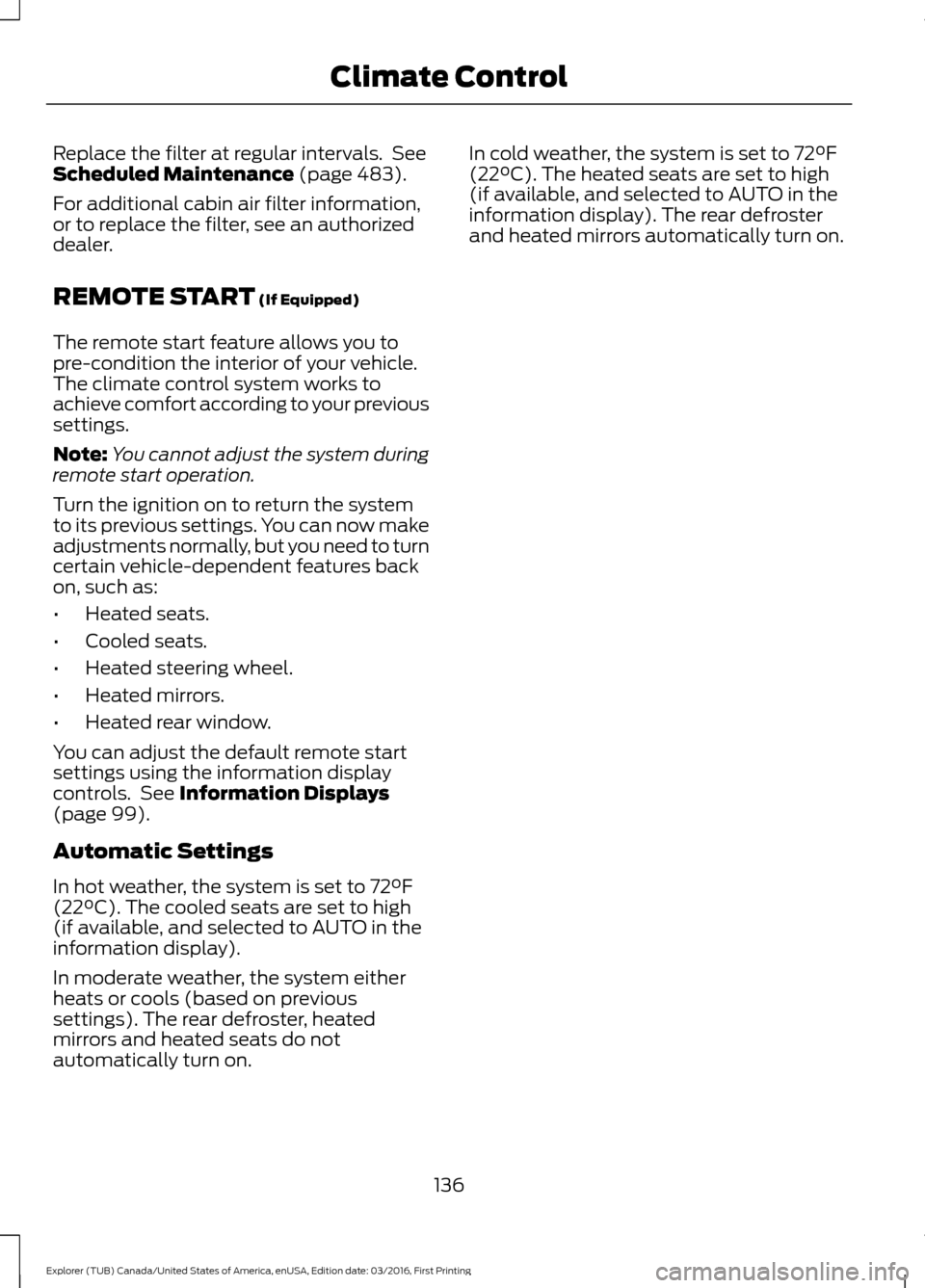 FORD EXPLORER 2017 5.G Owners Manual Replace the filter at regular intervals.  See
Scheduled Maintenance (page 483).
For additional cabin air filter information,
or to replace the filter, see an authorized
dealer.
REMOTE START
 (If Equip