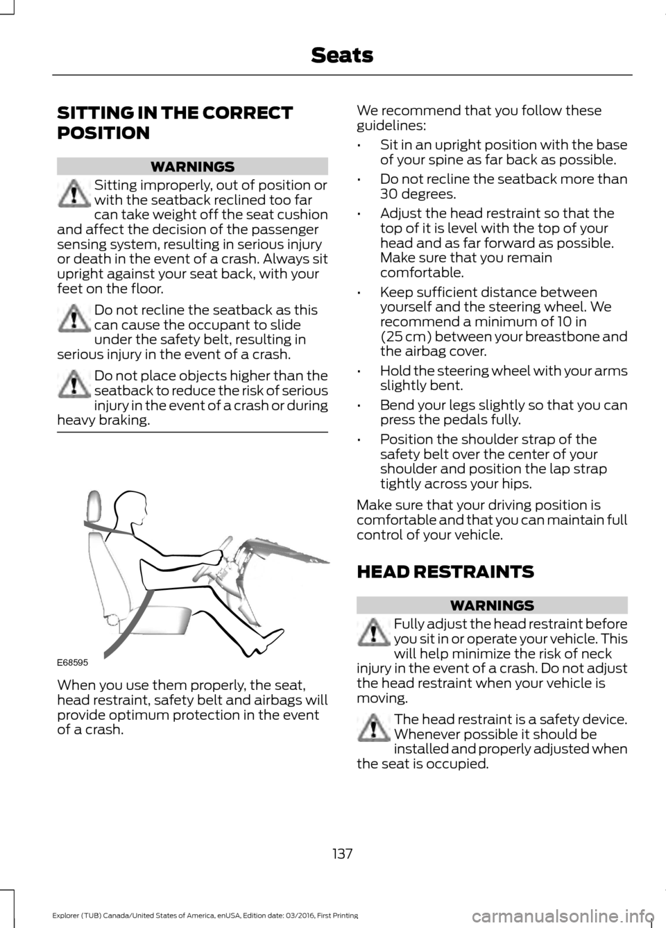 FORD EXPLORER 2017 5.G Owners Manual SITTING IN THE CORRECT
POSITION
WARNINGS
Sitting improperly, out of position or
with the seatback reclined too far
can take weight off the seat cushion
and affect the decision of the passenger
sensing