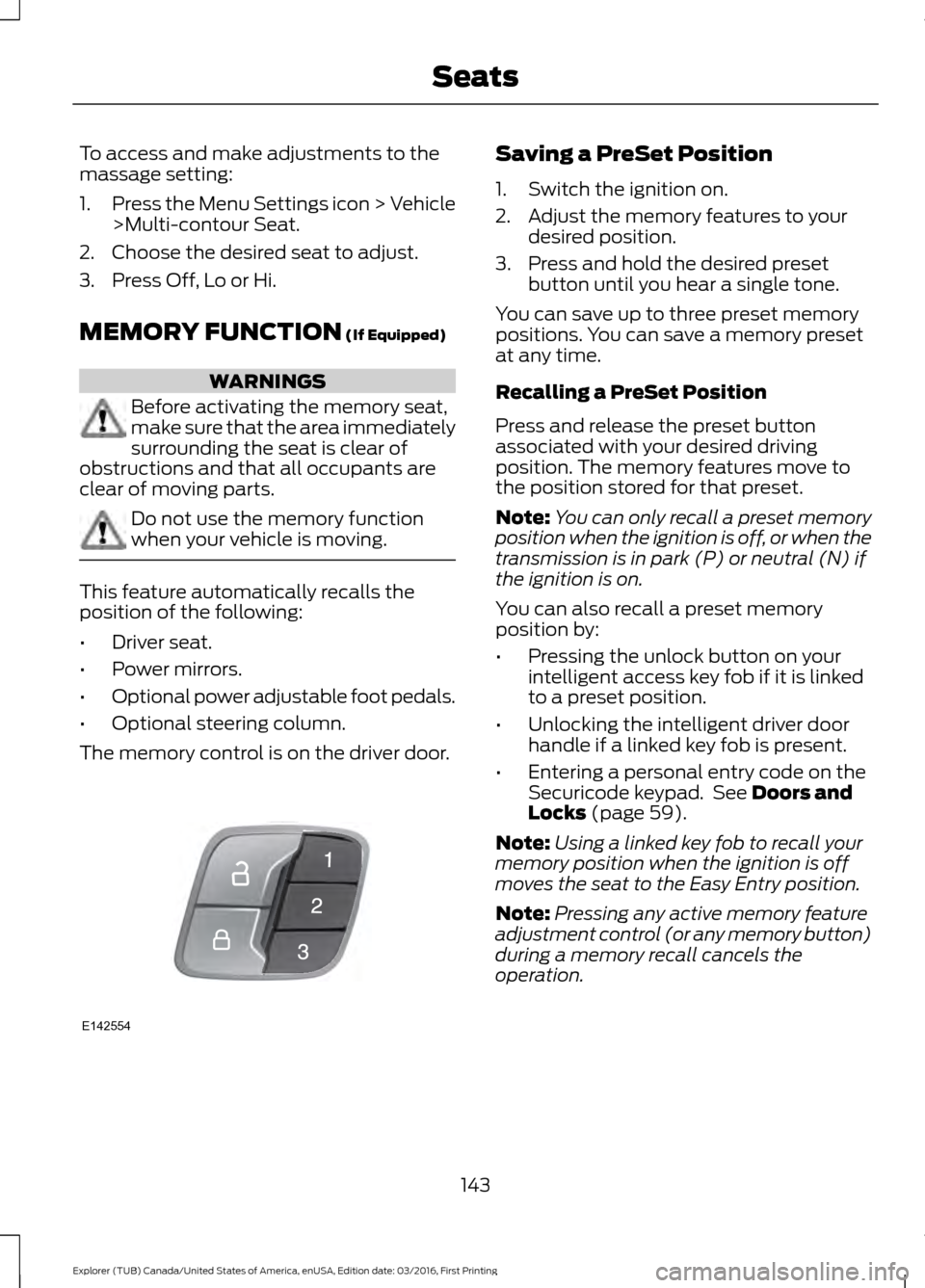 FORD EXPLORER 2017 5.G Owners Manual To access and make adjustments to the
massage setting:
1.
Press the Menu Settings icon > Vehicle
>Multi-contour Seat.
2. Choose the desired seat to adjust.
3. Press Off, Lo or Hi.
MEMORY FUNCTION (If FORD EXPLORER 2017 5.G Owners Manual To access and make adjustments to the
massage setting:
1.
Press the Menu Settings icon > Vehicle
>Multi-contour Seat.
2. Choose the desired seat to adjust.
3. Press Off, Lo or Hi.
MEMORY FUNCTION (If
