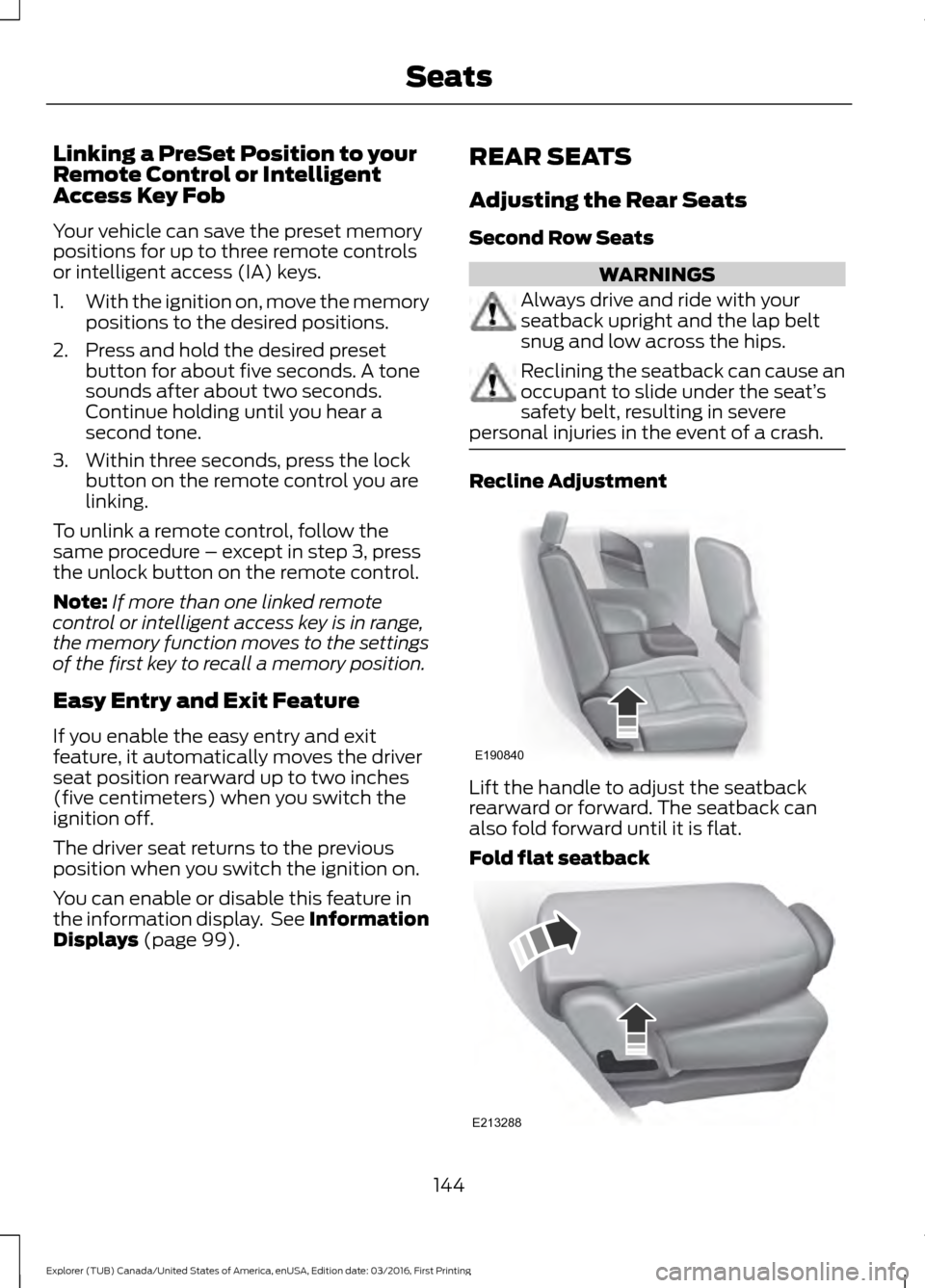 FORD EXPLORER 2017 5.G Owners Manual Linking a PreSet Position to your
Remote Control or Intelligent
Access Key Fob
Your vehicle can save the preset memory
positions for up to three remote controls
or intelligent access (IA) keys.
1.
Wit FORD EXPLORER 2017 5.G Owners Manual Linking a PreSet Position to your
Remote Control or Intelligent
Access Key Fob
Your vehicle can save the preset memory
positions for up to three remote controls
or intelligent access (IA) keys.
1.
Wit