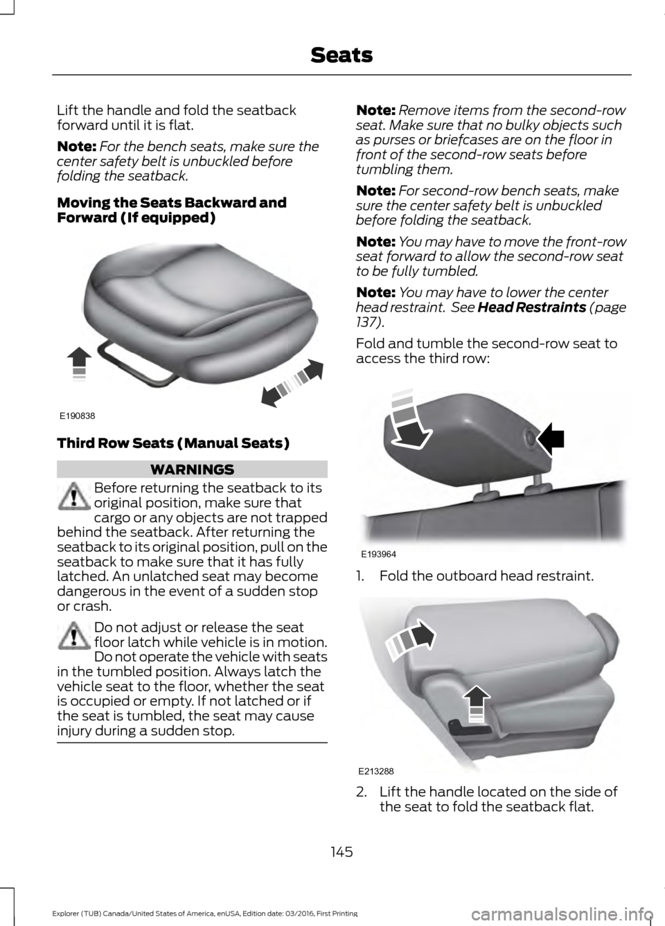 FORD EXPLORER 2017 5.G Owners Manual Lift the handle and fold the seatback
forward until it is flat.
Note:
For the bench seats, make sure the
center safety belt is unbuckled before
folding the seatback.
Moving the Seats Backward and
Forw FORD EXPLORER 2017 5.G Owners Manual Lift the handle and fold the seatback
forward until it is flat.
Note:
For the bench seats, make sure the
center safety belt is unbuckled before
folding the seatback.
Moving the Seats Backward and
Forw