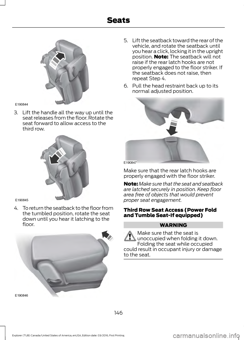 FORD EXPLORER 2017 5.G Owners Manual 3. Lift the handle all the way up until the
seat releases from the floor. Rotate the
seat forward to allow access to the
third row. 4.
To return the seatback to the floor from
the tumbled position, ro FORD EXPLORER 2017 5.G Owners Manual 3. Lift the handle all the way up until the
seat releases from the floor. Rotate the
seat forward to allow access to the
third row. 4.
To return the seatback to the floor from
the tumbled position, ro
