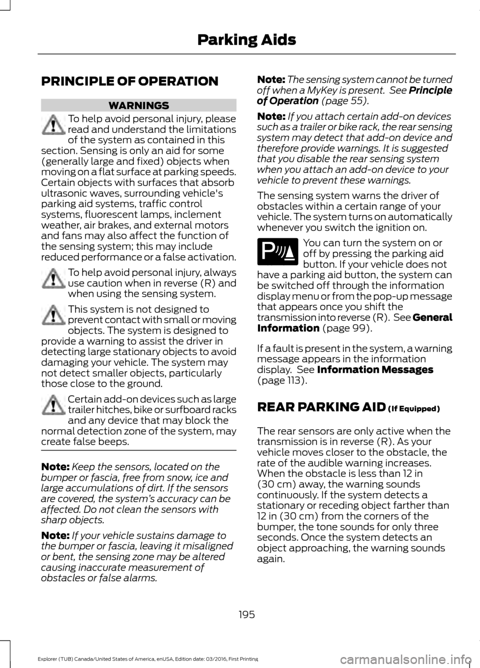 FORD EXPLORER 2017 5.G Owners Manual PRINCIPLE OF OPERATION
WARNINGS
To help avoid personal injury, please
read and understand the limitations
of the system as contained in this
section. Sensing is only an aid for some
(generally large a