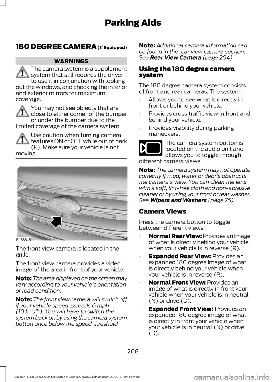 FORD EXPLORER 2017 5.G Owners Manual 180 DEGREE CAMERA (If Equipped)
WARNINGS
The camera system is a supplement
system that still requires the driver
to use it in conjunction with looking
out the windows, and checking the interior
and ex FORD EXPLORER 2017 5.G Owners Manual 180 DEGREE CAMERA (If Equipped)
WARNINGS
The camera system is a supplement
system that still requires the driver
to use it in conjunction with looking
out the windows, and checking the interior
and ex