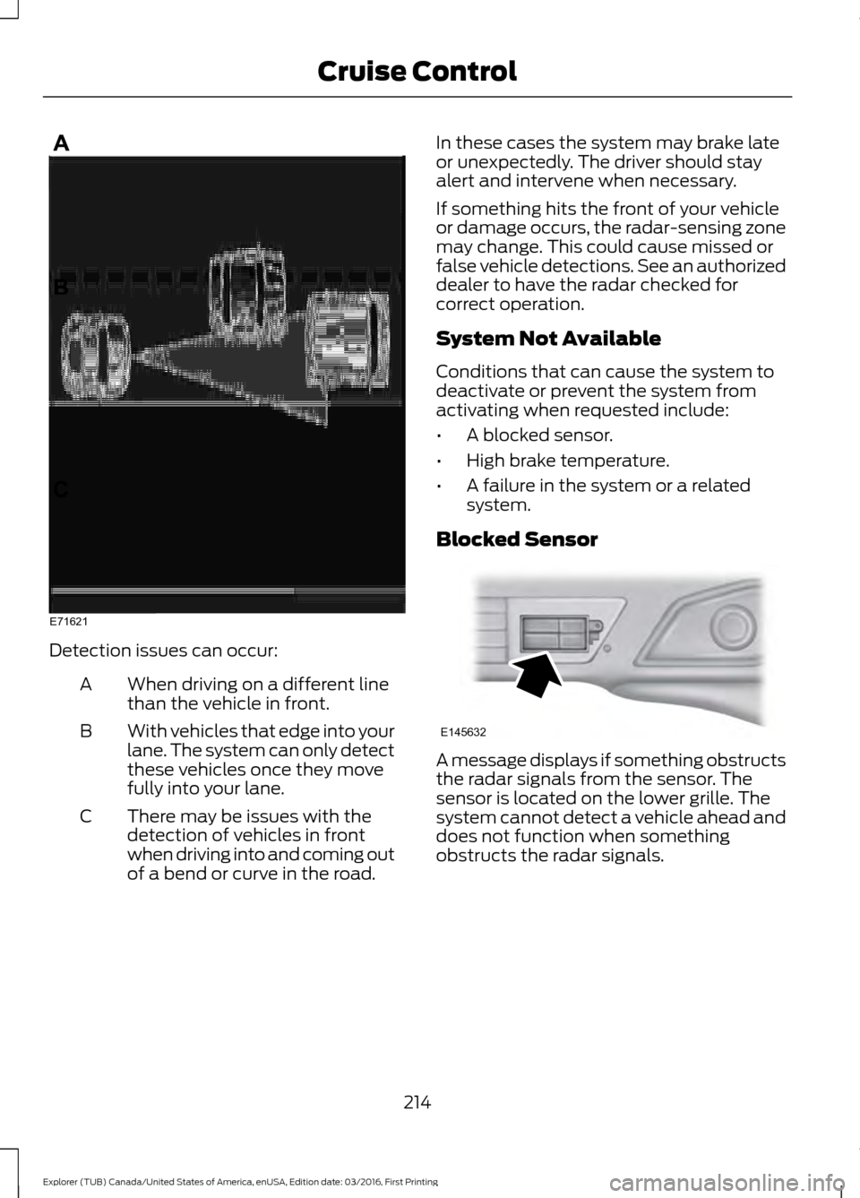 FORD EXPLORER 2017 5.G Owners Manual Detection issues can occur:
When driving on a different line
than the vehicle in front.
A
With vehicles that edge into your
lane. The system can only detect
these vehicles once they move
fully into yo FORD EXPLORER 2017 5.G Owners Manual Detection issues can occur:
When driving on a different line
than the vehicle in front.
A
With vehicles that edge into your
lane. The system can only detect
these vehicles once they move
fully into yo