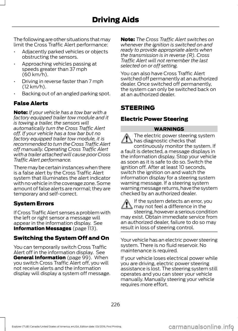 FORD EXPLORER 2017 5.G User Guide The following are other situations that may
limit the Cross Traffic Alert performance:
•
Adjacently parked vehicles or objects
obstructing the sensors.
• Approaching vehicles passing at
speeds gre