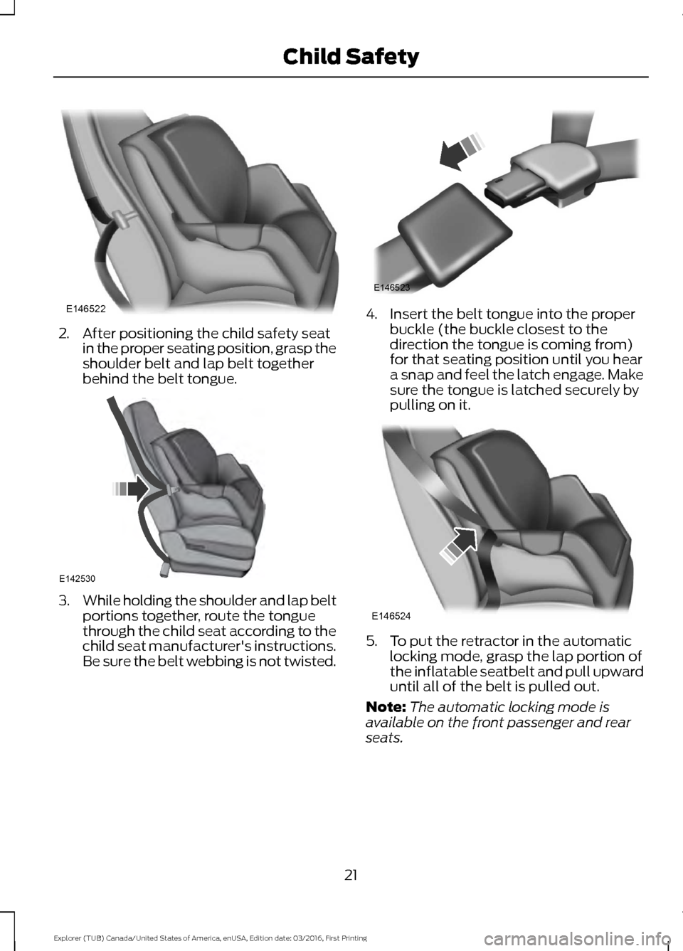 FORD EXPLORER 2017 5.G Owners Manual 2. After positioning the child safety seat
in the proper seating position, grasp the
shoulder belt and lap belt together
behind the belt tongue. 3.
While holding the shoulder and lap belt
portions tog