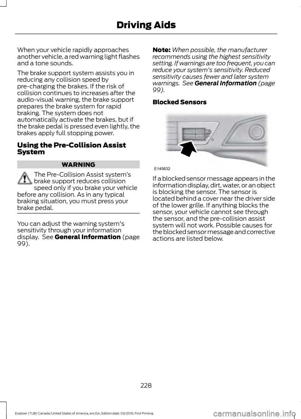 FORD EXPLORER 2017 5.G Owners Manual When your vehicle rapidly approaches
another vehicle, a red warning light flashes
and a tone sounds.
The brake support system assists you in
reducing any collision speed by
pre-charging the brakes. If FORD EXPLORER 2017 5.G Owners Manual When your vehicle rapidly approaches
another vehicle, a red warning light flashes
and a tone sounds.
The brake support system assists you in
reducing any collision speed by
pre-charging the brakes. If