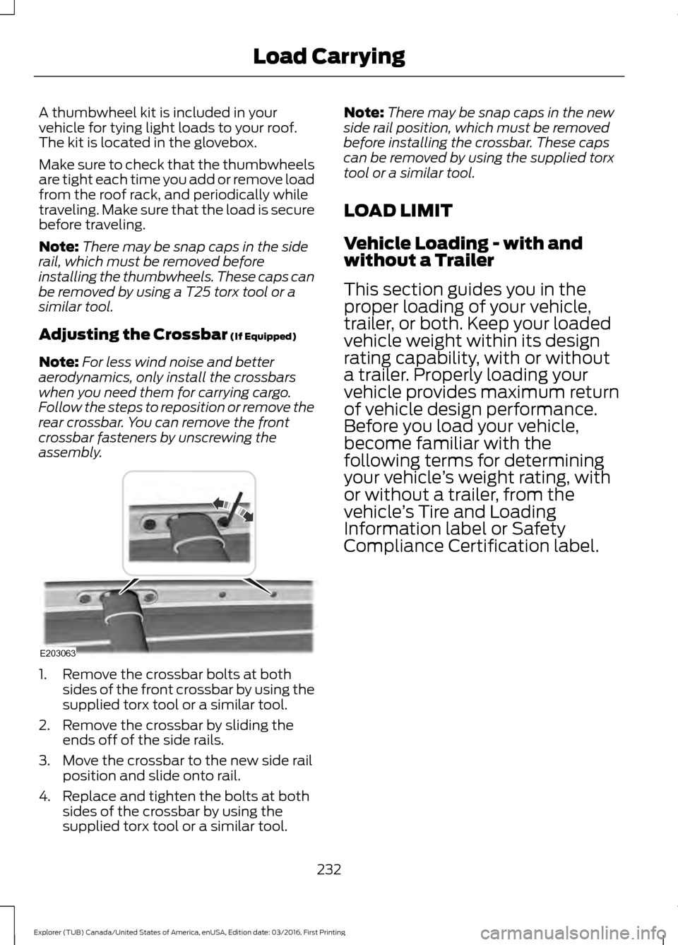 FORD EXPLORER 2017 5.G Owners Manual A thumbwheel kit is included in your
vehicle for tying light loads to your roof.
The kit is located in the glovebox.
Make sure to check that the thumbwheels
are tight each time you add or remove load
FORD EXPLORER 2017 5.G Owners Manual A thumbwheel kit is included in your
vehicle for tying light loads to your roof.
The kit is located in the glovebox.
Make sure to check that the thumbwheels
are tight each time you add or remove load