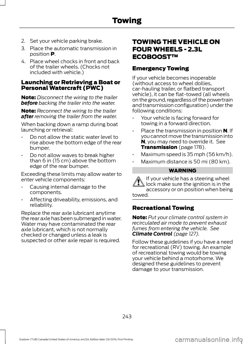 FORD EXPLORER 2017 5.G Owners Manual 2. Set your vehicle parking brake.
3. Place the automatic transmission in
position P.
4. Place wheel chocks in front and back of the trailer wheels. (Chocks not
included with vehicle.)
Launching or Re