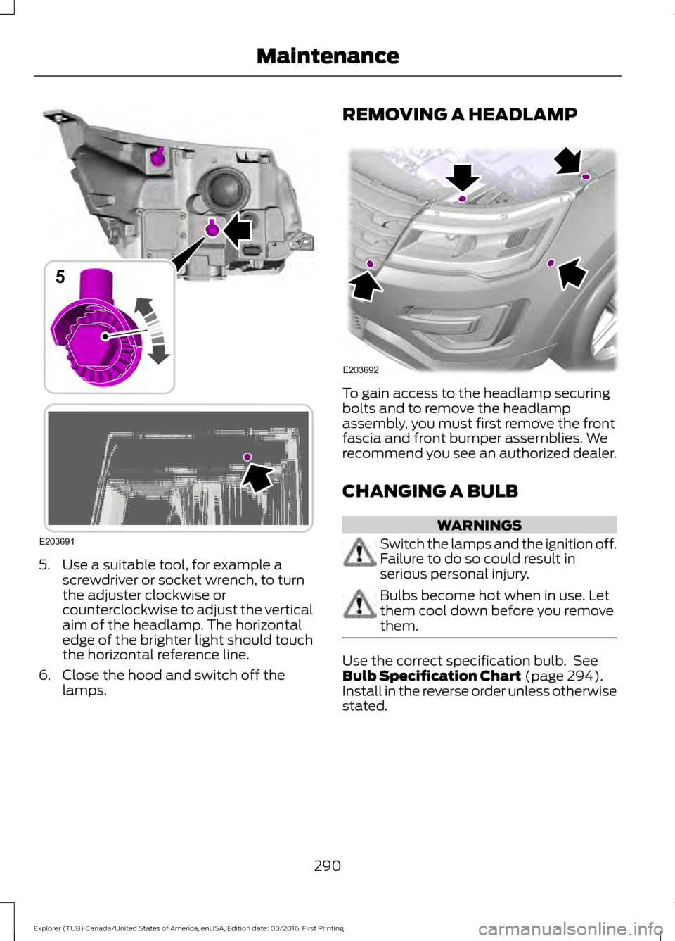 FORD EXPLORER 2017 5.G Owners Manual 5. Use a suitable tool, for example a
screwdriver or socket wrench, to turn
the adjuster clockwise or
counterclockwise to adjust the vertical
aim of the headlamp. The horizontal
edge of the brighter l FORD EXPLORER 2017 5.G Owners Manual 5. Use a suitable tool, for example a
screwdriver or socket wrench, to turn
the adjuster clockwise or
counterclockwise to adjust the vertical
aim of the headlamp. The horizontal
edge of the brighter l