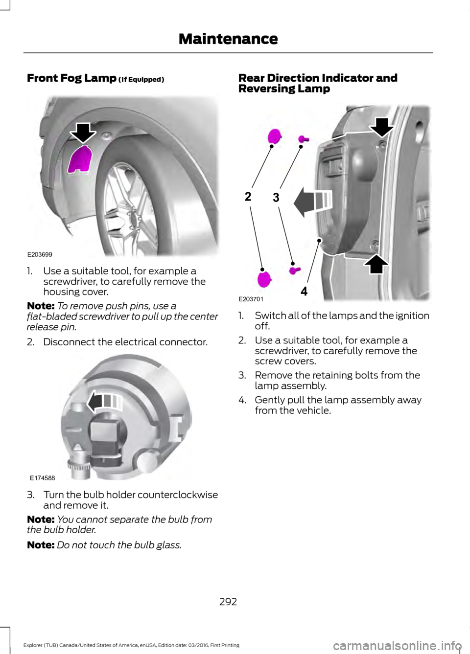 FORD EXPLORER 2017 5.G Owners Manual Front Fog Lamp (If Equipped)
1. Use a suitable tool, for example a
screwdriver, to carefully remove the
housing cover.
Note: To remove push pins, use a
flat-bladed screwdriver to pull up the center
re FORD EXPLORER 2017 5.G Owners Manual Front Fog Lamp (If Equipped)
1. Use a suitable tool, for example a
screwdriver, to carefully remove the
housing cover.
Note: To remove push pins, use a
flat-bladed screwdriver to pull up the center
re