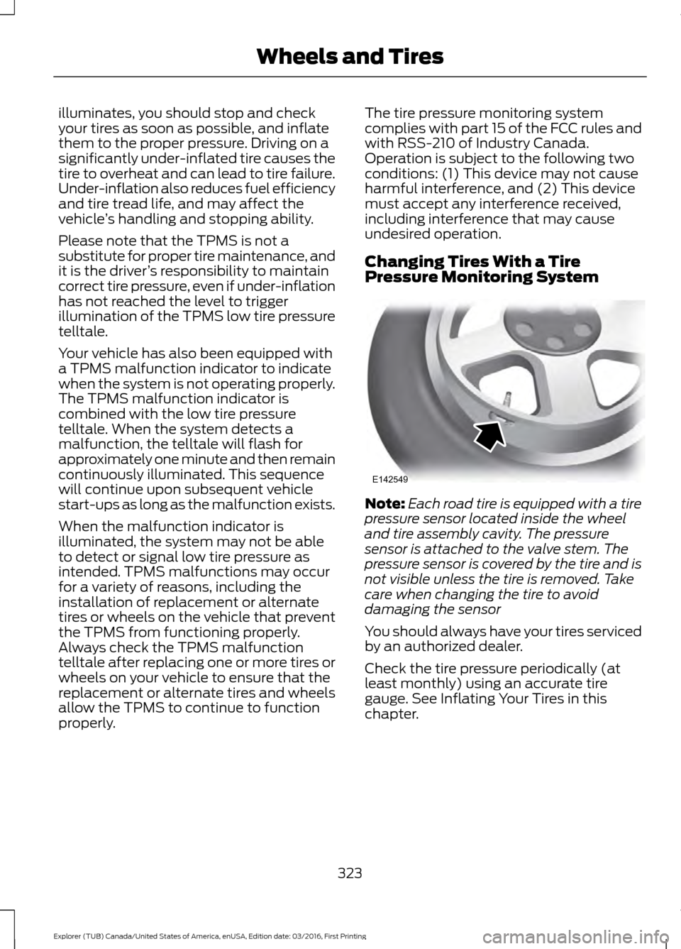 FORD EXPLORER 2017 5.G Owners Manual illuminates, you should stop and check
your tires as soon as possible, and inflate
them to the proper pressure. Driving on a
significantly under-inflated tire causes the
tire to overheat and can lead FORD EXPLORER 2017 5.G Owners Manual illuminates, you should stop and check
your tires as soon as possible, and inflate
them to the proper pressure. Driving on a
significantly under-inflated tire causes the
tire to overheat and can lead