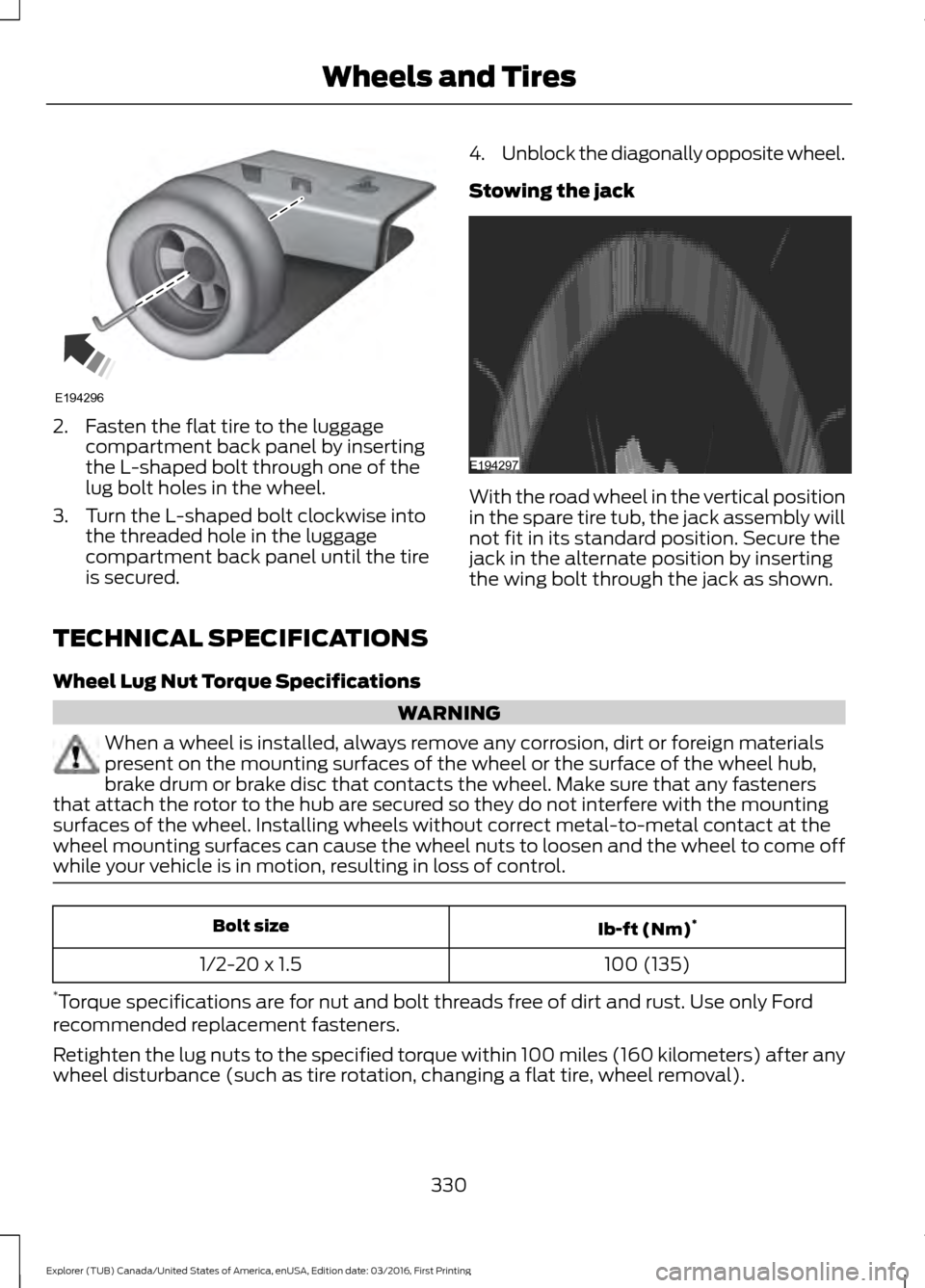 FORD EXPLORER 2017 5.G Owners Manual 2. Fasten the flat tire to the luggage
compartment back panel by inserting
the L-shaped bolt through one of the
lug bolt holes in the wheel.
3. Turn the L-shaped bolt clockwise into the threaded hole FORD EXPLORER 2017 5.G Owners Manual 2. Fasten the flat tire to the luggage
compartment back panel by inserting
the L-shaped bolt through one of the
lug bolt holes in the wheel.
3. Turn the L-shaped bolt clockwise into the threaded hole