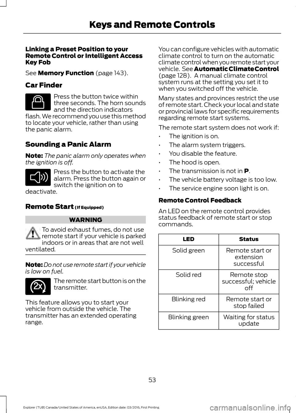 FORD EXPLORER 2017 5.G Workshop Manual Linking a Preset Position to your
Remote Control or Intelligent Access
Key Fob
See Memory Function (page 143).
Car Finder Press the button twice within
three seconds. The horn sounds
and the direction