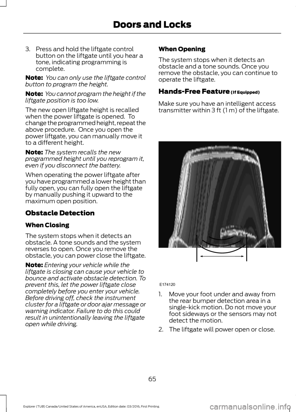 FORD EXPLORER 2017 5.G Repair Manual 3. Press and hold the liftgate control
button on the liftgate until you hear a
tone, indicating programming is
complete.
Note:  You can only use the liftgate control
button to program the height.
Note
